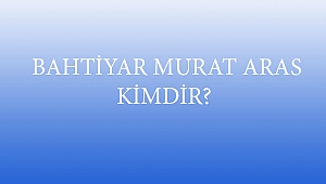  BAHTİYAR MURAT ARAS KİMDİR?