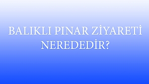BALIKLI PINAR ZİYARETİ NEREDEDİR?