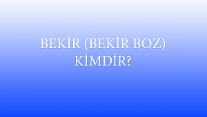 BEKİR (BEKİR BOZ) KİMDİR?