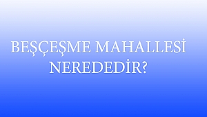 BEŞÇEŞME MAHALLESİ NEREDEDİR?