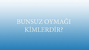 BUNSUZ OYMAĞI KİMLERDİR?