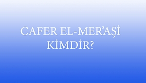 CAFER EL-MER’AŞİ KİMDİR?