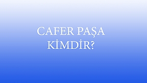 CAFER PAŞA KİMDİR?