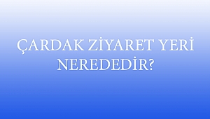 ÇARDAK ZİYARET YERİ NEREDEDİR?