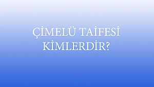 ÇİMELÜ TAİFESİ KİMLERDİR?