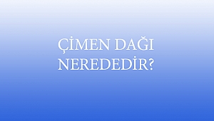 ÇİMEN DAĞI NEREDEDİR?