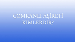 ÇOMRANLI AŞİRETİ KİMLERDİR?