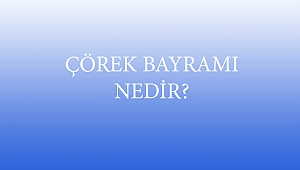 ÇÖREK BAYRAMI NEDİR?