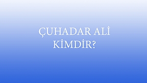 ÇUHADAR ALİ KİMDİR?