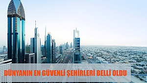 DÜNYANIN EN GÜVENLİ ŞEHİRLERİ BELLİ OLDU
