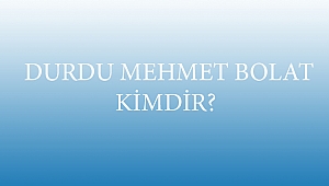  DURDU MEHMET BOLAT KİMDİR?