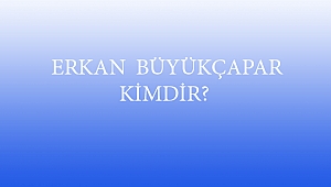  ERKAN BÜYÜKÇAPAR KİMDİR?