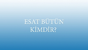  ESAT BÜTÜN KİMDİR?