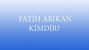  FATİH ARIKAN KİMDİR?
