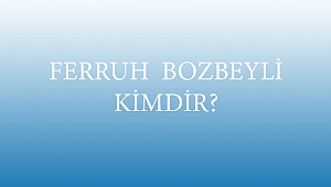 FERRUH BOZBEYLİ KİMDİR?