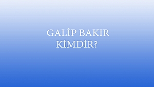  GALİP BAKIR KİMDİR?