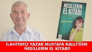 İLAHİYATÇI YAZAR MUSTAFA KALLİ’DEN NESİLLERİN EL KİTABI!