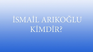  İSMAİL ARIKOĞLU KİMDİR?
