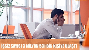 İŞSİZ SAYISI 3 MİLYON 531 BİN KİŞİYE ULAŞTI