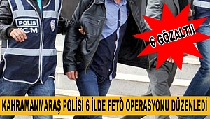 Kahramanmaraş Polisi 6 İlde FETÖ Operasyonu Düzenledi