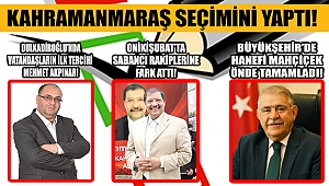 Kahramanmaraş Seçimini Yaptı!