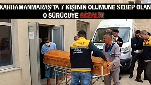 KAHRAMANMARAŞ'TA 7 KİŞİNİN ÖLÜMÜNE SEBEP OLAN O SÜRÜCÜYE GÖZALTI!