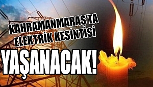 Kahramanmaraş’ta Elektrik Kesintisi Yaşanacak 