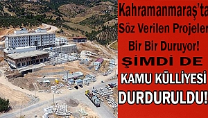 KAHRAMANMARAŞ’TA SÖZ VERİLEN PROJELER BİR BİR DURUYOR ŞİMDİ DE KAMU KÜLLİYESİ DURDURULDU! 