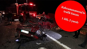 Kahramanmaraş'ta trafik kazası: 1 ölü, 2 yaralı