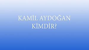 KAMİL AYDOĞAN KİMDİR?