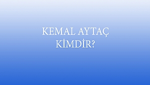 KEMAL AYTAÇ KİMDİR?