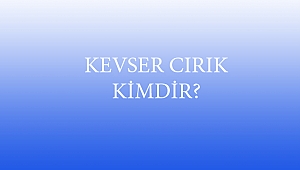 KEVSER CIRIK KİMDİR?