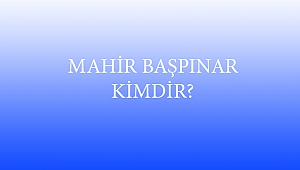 MAHİR BAŞPINAR KİMDİR?