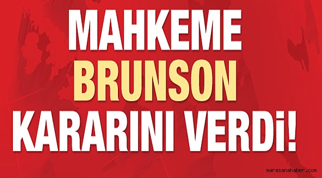 MAHKEME 'BRUNSON' KARARINI VERDİ
