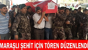 MARAŞLI ŞEHİT İÇİN TÖREN DÜZENLENDİ