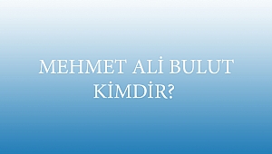  MEHMET ALİ BULUT KİMDİR?