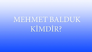  MEHMET BALDUK KİMDİR?