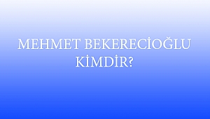 MEHMET BEKERECİOĞLU KİMDİR?