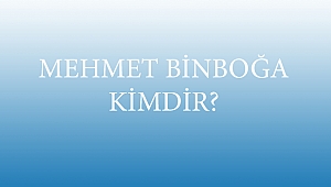 MEHMET BİNBOĞA KİMDİR?