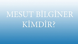 MESUT BİLGİNER KİMDİR? 