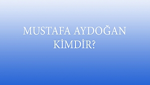 MUSTAFA AYDOĞAN KİMDİR?