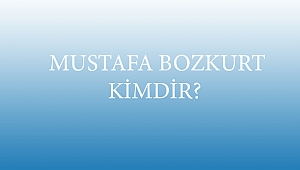  MUSTAFA BOZKURT KİMDİR?