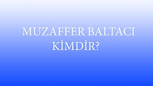  MUZAFFER BALTACI KİMDİR? 