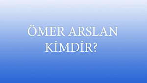  ÖMER ARSLAN KİMDİR?