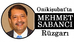 Onikişubat'ta Mehmet Sabancı Rüzgârı