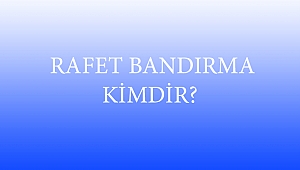  RAFET BANDIRMA KİMDİR?