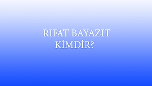  RIFAT BAYAZIT KİMDİR? 