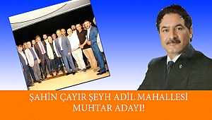ŞAHİN ÇAYIR MUHTAR ADAYI!