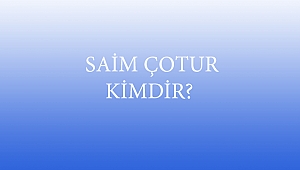 SAİM ÇOTUR KİMDİR? 
