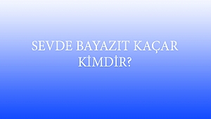 SEVDE BAYAZIT KAÇAR KİMDİR?